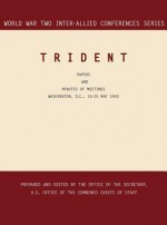 Trident: Washington, D.C., 15-25 May 1943 (World War II Inter-Allied Conferences Series) - Inter-Allied Conferences Staff, Office of the Secretary, Joint Chiefs Of Staff