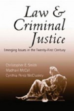 Law and Criminal Justice: Emerging Issues in the Twenty-First Century - Christopher E. Smith, Madhavi McCall, Cynthia Perez McCluskey