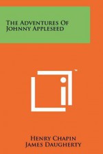 The Adventures of Johnny Appleseed - Henry Chapin, James Daugherty