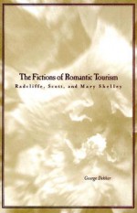 The Fictions of Romantic Tourism: Radcliffe, Scott, and Mary Shelley - George Dekker