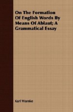 On the Formation of English Words by Means of Ablaut; A Grammatical Essay - Karl Warnke