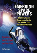 Emerging Space Powers: The New Space Programs of Asia, the Middle East, and South America - Brian Harvey, Henk H.F. Smid, Theo Pirard