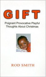 Gift: Poignant Provocative Playful Thoughts about Christmas - Rod Smith