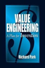 Value Engineering: A Plan For Invention - Richard Park