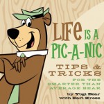 Life is a Pic-a-Nic: Tips and Tricks for the Smarter Than the Av-er-age Bear - Yogi Bear, Earl Kress