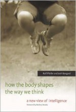 How the Body Shapes the Way We Think: A New View of Intelligence (Bradford Books) - Rolf Pfeifer