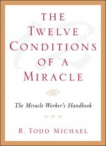 The Twelve Conditions of a Miracle - Todd Michael, Todd Michael