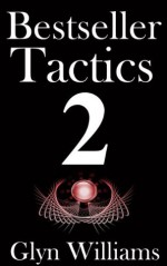 Bestseller Tactics 2: The Ultimate Book Marketing System. Advanced author marketing techniques to help you sell more kindle books and make more money. - Glyn Williams