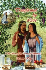 Transformed by Love (The Story of the Song of Solomon) - Kevin King