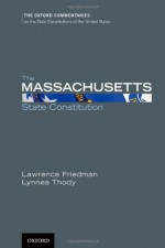 The Massachusetts State Constitution (Oxford Commentaries on the State Constitutions of the United States) - Lawrence M. Friedman, Lynnea Thody