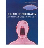 The Art of Persuaion: Australian Art Criticism 1950-2001 - Benjamin Genocchio