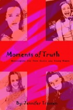 Moments of Truth: Monologues For Teen Girls And Young Women - Jennifer Tressen