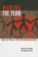 Making the Team: Inside the World of Sports Initiations and Hazing - Jay B. Johnson