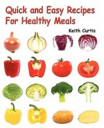 Quick and Easy Recipes for Healthy Meals - Keith Curtis