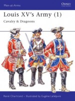 Louis XV's Army (1): Cavalry & Dragoons - René Chartrand, Eugene Leliepvre