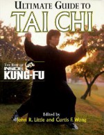 Ultimate Guide To Tai Chi : The Best of Inside Kung-Fu - John Little, Curtis F. Wong