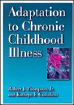 Adaptation to Chronic Childhood Illness - Robert J. Thompson, Kathryn E. Gustafson, Robert J. Thompson, Jr.