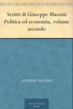 Scritti di Giuseppe Mazzini Politica ed economia, volume secondo (Italian Edition) - Giuseppe Mazzini