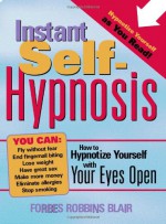 Instant Self-Hypnosis: How to Hypnotize Yourself with Your Eyes Open - Forbes Robbins Blair