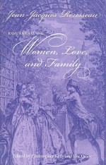 On Women, Love, and Family - Jean-Jacques Rousseau, Christopher Kelly, Eve Grace