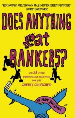 Does Anything Eat Bankers?: And Other Questions for the Terminally Credit-Crunched - Andy Zaltzman