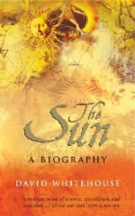 The Sun: A Biography - David Whitehouse