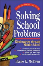 Solving School Problems: A: Guide for Parents & Educators: Kindergarten Through Middle School - Elaine K. McEwan