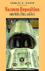 Vacuum Deposition Onto Webs, Films and Foils - Charles Bishop