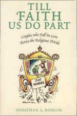 Till Faith Us Do Part: Couples Who Fall in Love Across the Religious Divide - Jonathan A. Romain