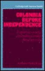 Colombia Before Independence: Economy, Society, and Politics Under Bourbon Rule - Anthony McFarlane, Alan Knight