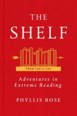 The Shelf: An Adventure in Reading - Phyllis Rose