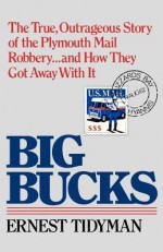 Big Bucks: The True, Outrageous Story of the Plymouth Mail Robbery . . . and How They Got Away with It - Ernest Tidyman