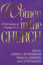 Women in the Church: A Fresh Analysis of I Timothy 2:9-15 - Andreas J. Kostenberger