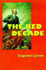 The Red Decade: The Classic Work on Communism in America During the Thirties - Eugene Lyons