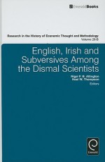 Research in the History of Economic Thought and Methodology, Volume 28B: English, Irish and Subversives Among the Dismal Scientists - Nigel F.B. Allington, Marianne F. Johnson, Jeff E. Biddle, Ross B. Emmett