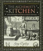 The Alchemist's Kitchen: Extraordinary Potions & Curious Notions (Wooden Books) - Guy Ogilvy