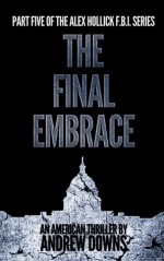 The Alex Hollick FBI Series (Part 5: The Final Embrace) - Andrew Downs