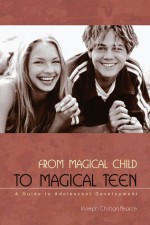 From Magical Child to Magical Teen: A Guide to Adolescent Development - Joseph Chilton Pearce