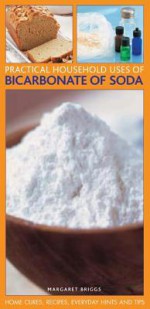 Practical Household Uses of Bicarbonate of Soda: Home Cures, Recipes, Everyday Hints and Tips - Margaret Briggs