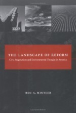 The Landscape Of Reform: Civic Pragmatism And Environmental Thought In America - Ben A. Minteer