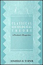 Classical Sociological Theory: A Positivist Perspective - Jonathan H. Turner