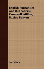 English Puritanism and Its Leaders: Cromwell, Milton, Baxter, Bunyan - John Tulloch