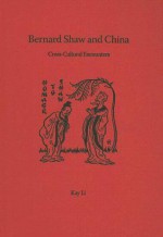 Bernard Shaw and China: Cross-Cultural Encounters - Kay Li, Richard Dietrich, Stanley Weintraub