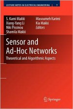 Sensor and Ad-Hoc Networks: Theoretical and Algorithmic Aspects - S. Kami Makki, Xiang-Yang Li, Niki Pissinou, Masoumeh Karimi, Kia Makki