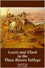 Lewis and Clark in the Three Rivers Valleys, Montana, 1805-1806: From the Original Journals of the Lewis and Clark Expedition - Meriwether Lewis, William Clark