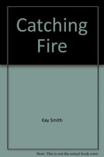 Catching Fire - Kay Smith