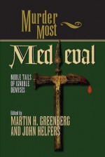 Murder Most Medieval: Noble Tales of Ignoble Demises - Martin Harry Greenburg, John Helfers