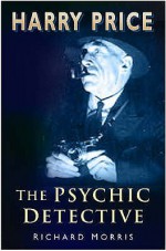 Harry Price: The Psychic Detective - Richard Morris