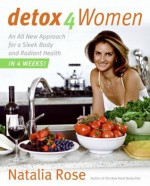 Detox for Women: An All New Approach for a Sleek Body and Radiant Health in Four Weeks - Natalia Rose