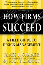 How Firms Succeed: A Field Guide to Design Management Solutions - James P. Cramer, Scott Simpson